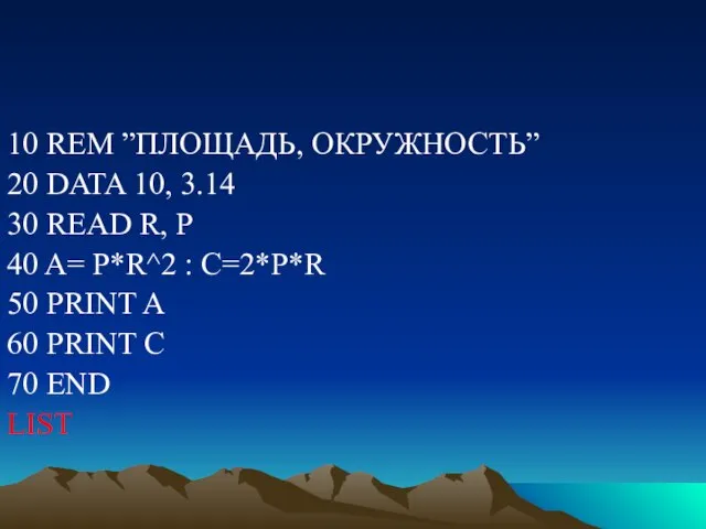 10 REM ”ПЛОЩАДЬ, ОКРУЖНОСТЬ” 20 DATA 10, 3.14 30 READ R, P