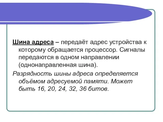 Шина адреса – передаёт адрес устройства к которому обращается процессор. Сигналы передаются