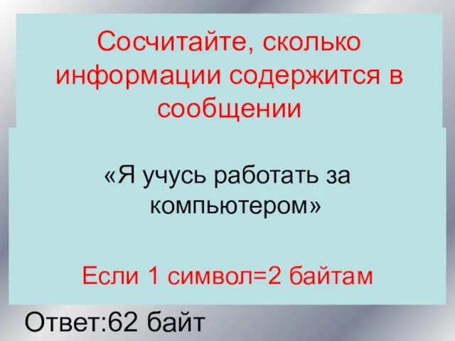 Сосчитайте, сколько информации содержится в сообщении «Я учусь работать за компьютером» Если