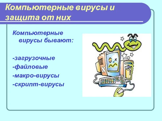 Компьютерные вирусы и защита от них Компьютерные вирусы бывают: -загрузочные -файловые -макро-вирусы -скрипт-вирусы