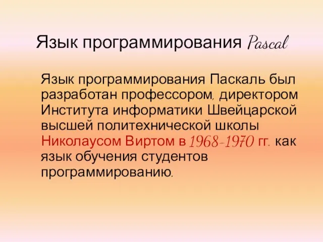 Язык программирования Pascal Язык программирования Паскаль был разработан профессором, директором Института информатики