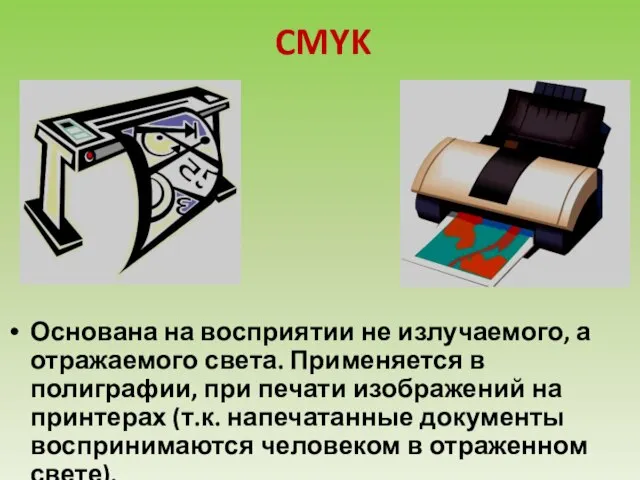 CMYK Основана на восприятии не излучаемого, а отражаемого света. Применяется в полиграфии,