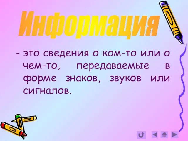 - это сведения о ком-то или о чем-то, передаваемые в форме знаков, звуков или сигналов. Информация