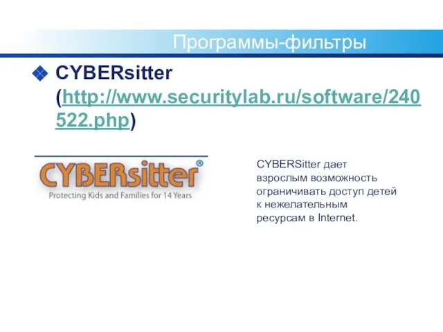 Программы-фильтры CYBERsitter (http://www.securitylab.ru/software/240522.php) CYBERSitter дает взрослым возможность ограничивать доступ детей к нежелательным ресурсам в Internet.