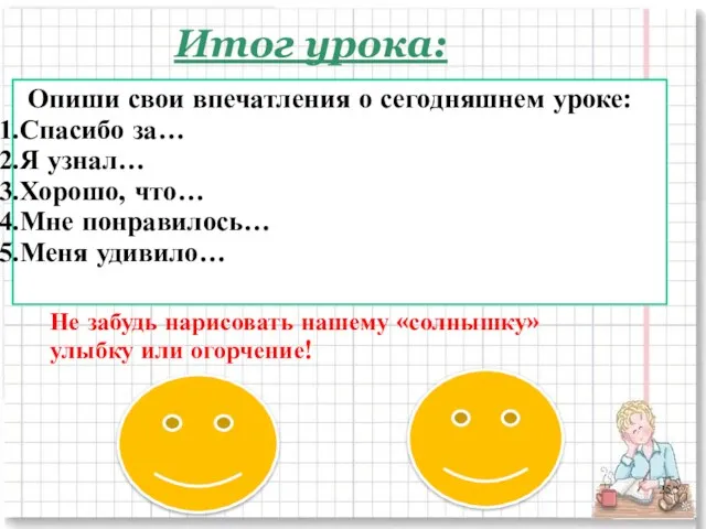 Итог урока: Не забудь нарисовать нашему «солнышку» улыбку или огорчение! Опиши свои