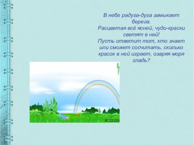 В небе радуга-дуга замыкает берега. Расцветая всё ясней, чудо-краски светят в ней!