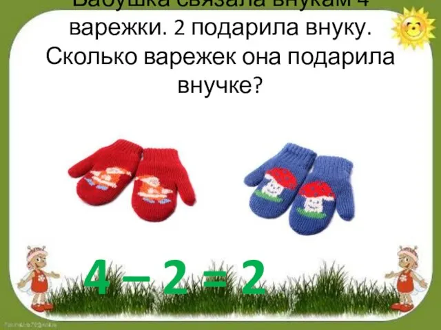 Бабушка связала внукам 4 варежки. 2 подарила внуку. Сколько варежек она подарила