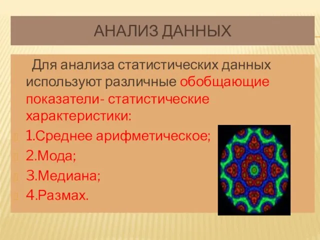 Анализ данных Для анализа статистических данных используют различные обобщающие показатели- статистические характеристики: