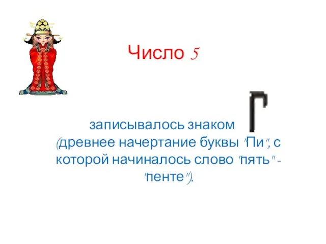 Число 5 записывалось знаком (древнее начертание буквы "Пи", с которой начиналось слово "пять" - "пенте").