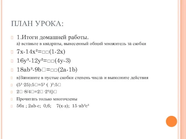ПЛАН УРОКА: 1.Итоги домашней работы. а) вставьте в квадраты, вынесенный общий множитель