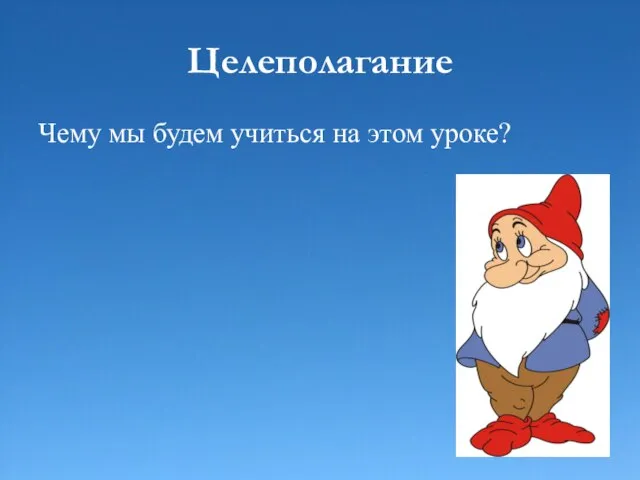 Целеполагание Чему мы будем учиться на этом уроке?