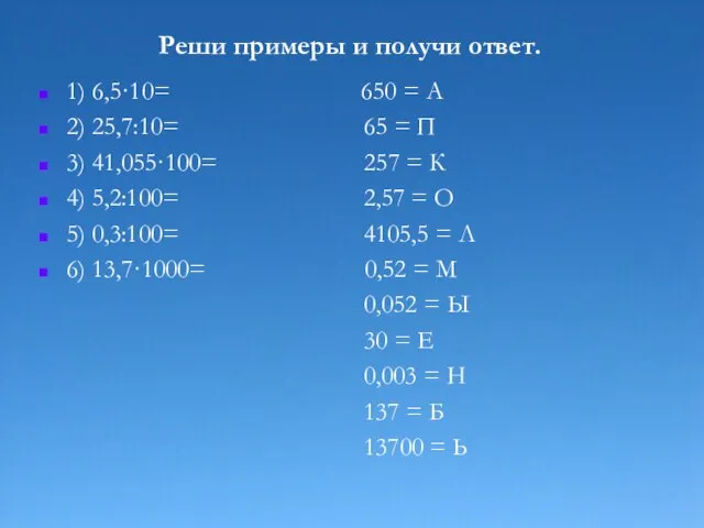 Реши примеры и получи ответ. 1) 6,5·10= 650 = А 2) 25,7:10=