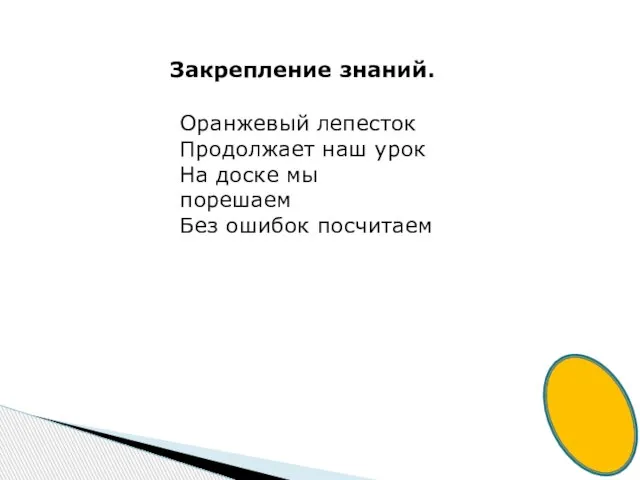 Закрепление знаний. Оранжевый лепесток Продолжает наш урок На доске мы порешаем Без ошибок посчитаем