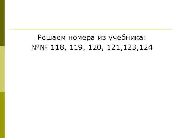 Решаем номера из учебника: №№ 118, 119, 120, 121,123,124