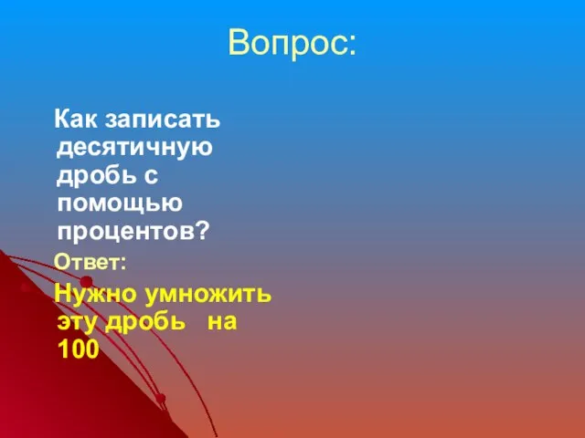 Вопрос: Как записать десятичную дробь с помощью процентов? Ответ: Нужно умножить эту дробь на 100