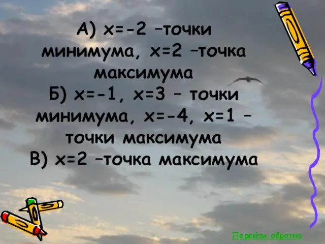 Перейти обратно А) x=-2 –точки минимума, x=2 –точка максимума Б) x=-1, x=3