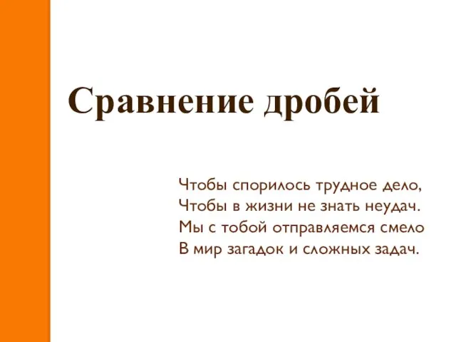 Сравнение дробей Чтобы спорилось трудное дело, Чтобы в жизни не знать неудач.