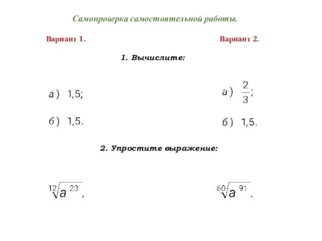 Вариант 1. Вариант 2. 1. Вычислите: 2. Упростите выражение: Самопроверка самостоятельной работы.