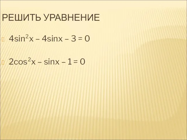 РЕШИТЬ УРАВНЕНИЕ 4sin²x – 4sinx – 3 = 0 2cos²x – sinx – 1 = 0