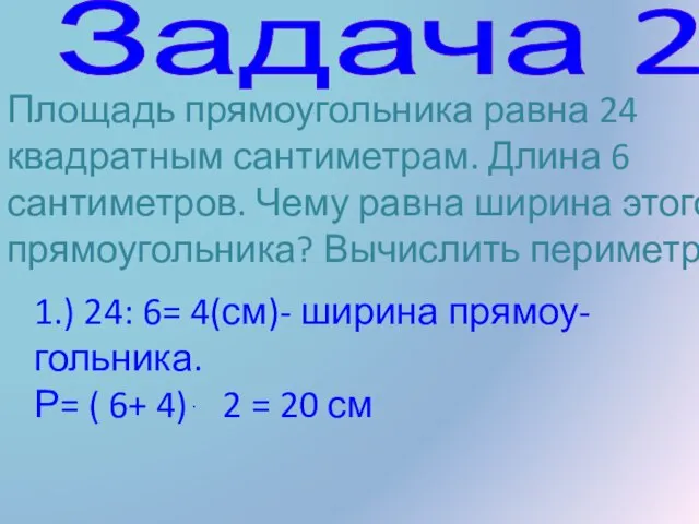 Задача 2 Площадь прямоугольника равна 24 квадратным сантиметрам. Длина 6 сантиметров. Чему