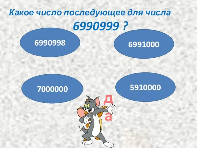Какое число последующее для числа 6990999 ? 6990998 7000000 5910000 6991000 да Подумай !