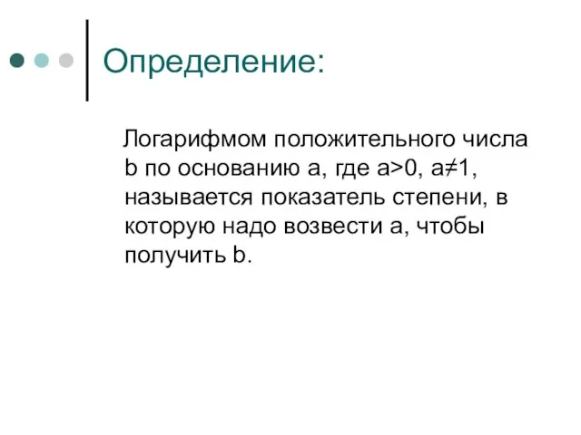 Определение: Логарифмом положительного числа b по основанию а, где а>0, а≠1, называется