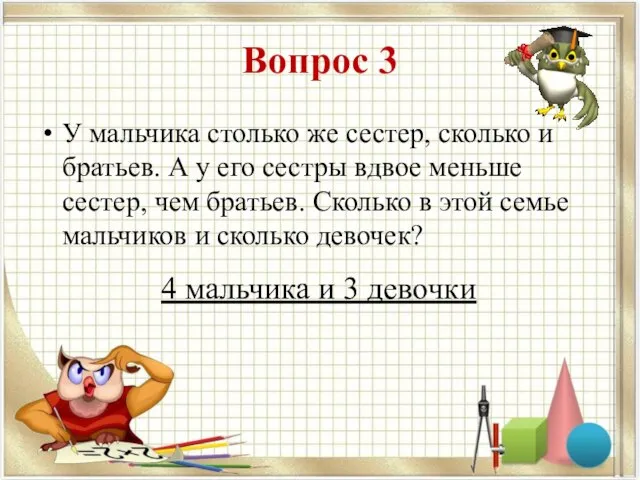 Вопрос 3 У мальчика столько же сестер, сколько и братьев. А у