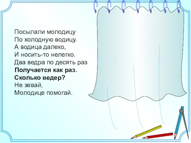 Посылали молодицу По холодную водицу. А водица далеко, И носить-то нелегко. Два