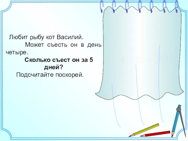 Любит рыбу кот Василий. Может съесть он в день четыре. Сколько съест