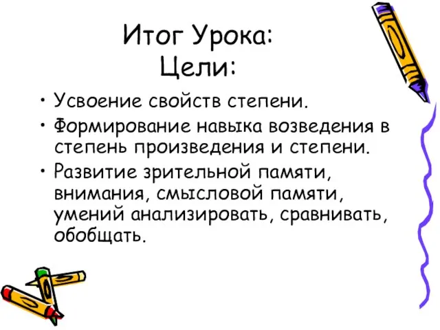 Итог Урока: Цели: Усвоение свойств степени. Формирование навыка возведения в степень произведения