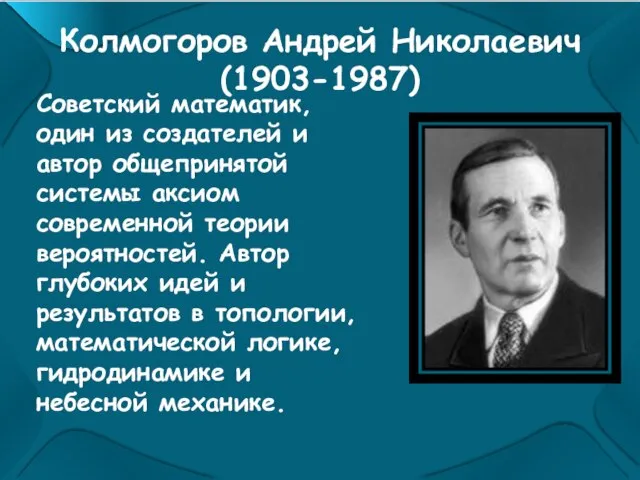 Колмогоров Андрей Николаевич (1903-1987) Советский математик, один из создателей и автор общепринятой