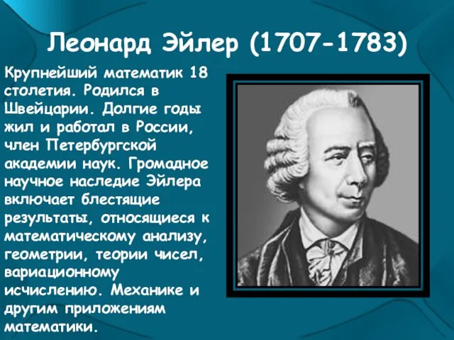 Леонард Эйлер (1707-1783) Крупнейший математик 18 столетия. Родился в Швейцарии. Долгие годы