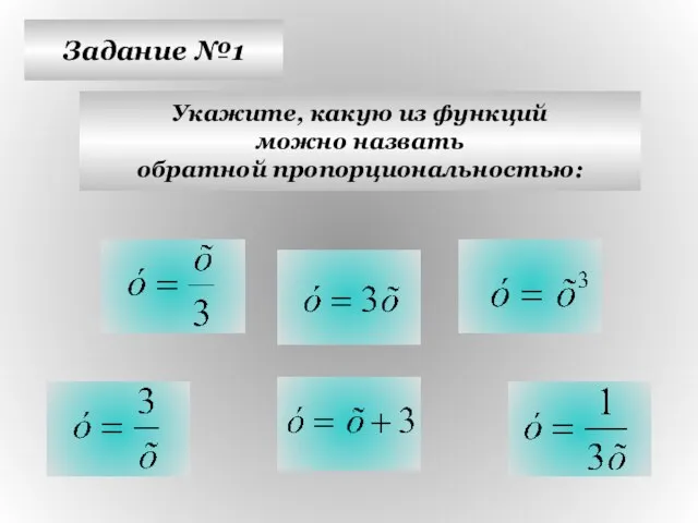 Задание №1 Укажите, какую из функций можно назвать обратной пропорциональностью: