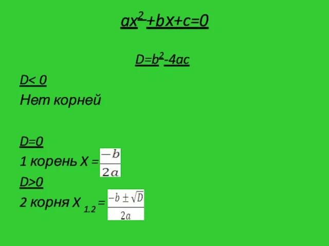 ax2 +bх+c=0 D=b2-4ac D Нет корней D=0 1 корень X = D>0