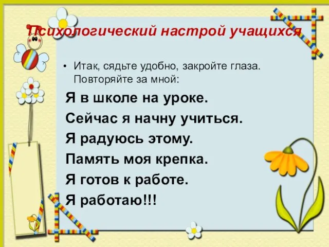 Психологический настрой учащихся Итак, сядьте удобно, закройте глаза. Повторяйте за мной: Я