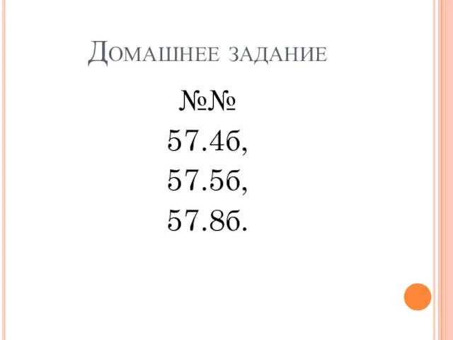 Домашнее задание №№ 57.4б, 57.5б, 57.8б.