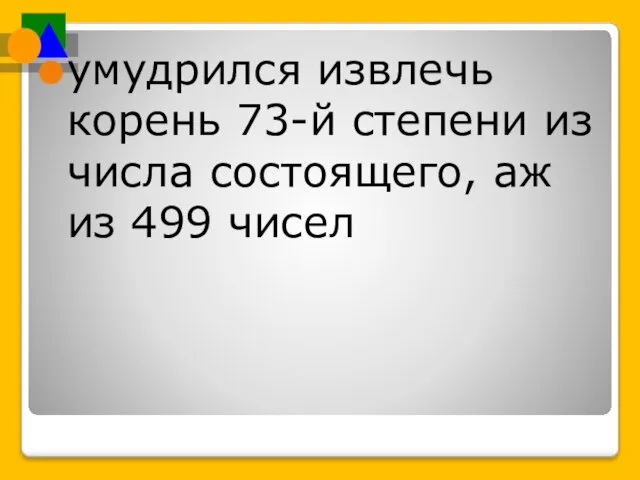 умудрился извлечь корень 73-й степени из числа состоящего, аж из 499 чисел