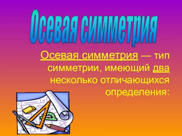 Осевая симметрия — тип симметрии, имеющий два несколько отличающихся определения: Осевая симметрия