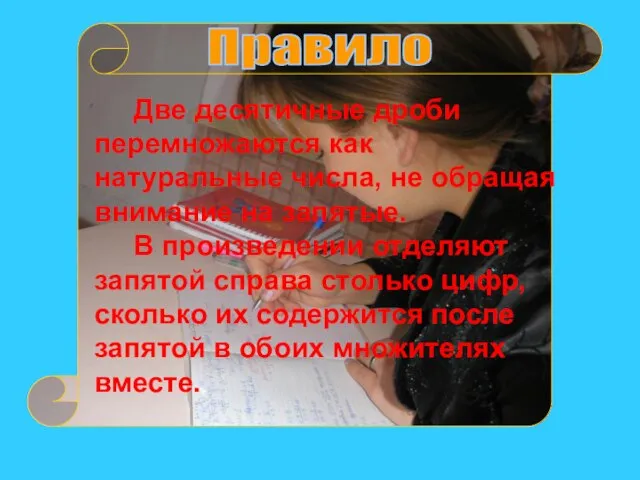 Две десятичные дроби перемножаются как натуральные числа, не обращая внимание на запятые.