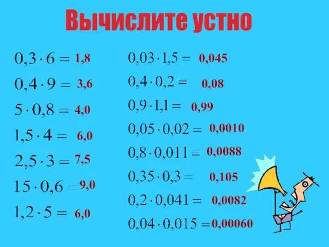 Вычислите устно 1,8 3,6 4,0 6,0 7,5 9,0 6,0 0,045 0,08 0,0010