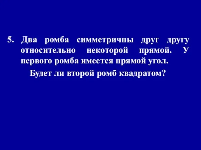 5. Два ромба симметричны друг другу относительно некоторой прямой. У первого ромба