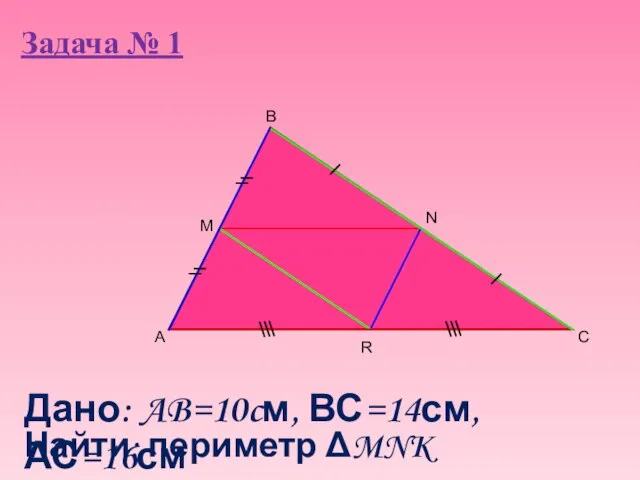 Задача № 1 A B C M Дано: AB=10cм, ВС=14см, АС=16см Найти: периметр MNK R N