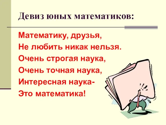 Девиз юных математиков: Математику, друзья, Не любить никак нельзя. Очень строгая наука,