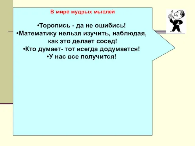 В мире мудрых мыслей Торопись - да не ошибись! Математику нельзя изучить,