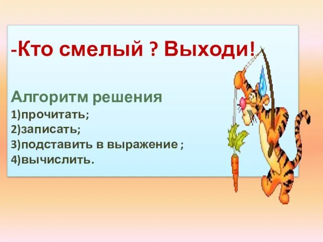 -Кто смелый ? Выходи! Алгоритм решения 1)прочитать; 2)записать; 3)подставить в выражение ; 4)вычислить.