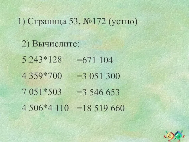 1) Страница 53, №172 (устно) 2) Вычислите: 5 243*128 4 359*700 7