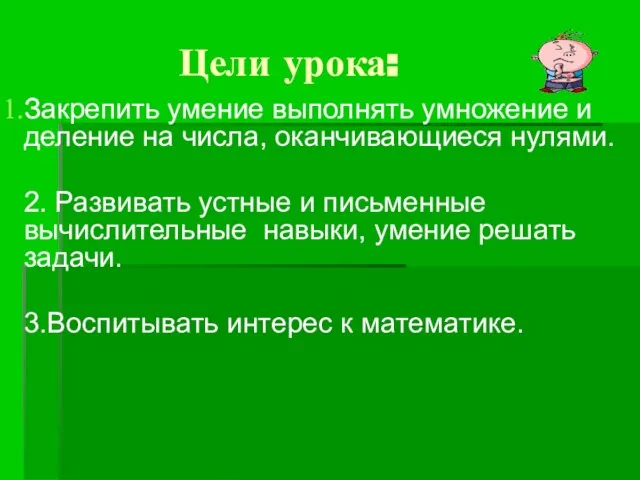 Закрепить умение выполнять умножение и деление на числа, оканчивающиеся нулями. 2. Развивать