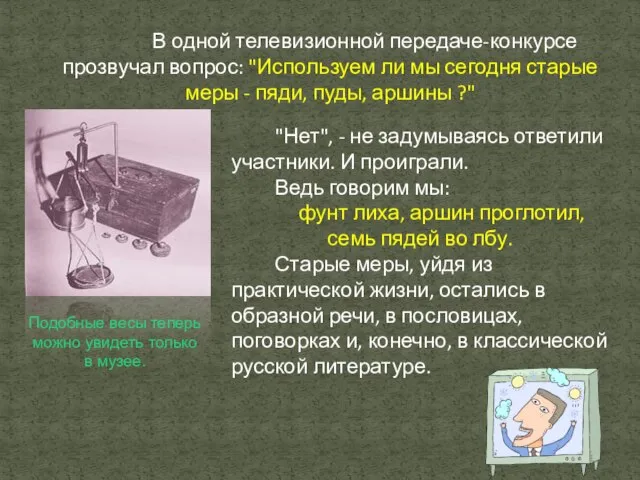 В одной телевизионной передаче-конкурсе прозвучал вопрос: "Используем ли мы сегодня старые меры