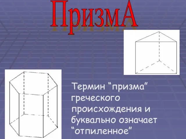 Термин “призма” греческого происхождения и буквально означает “отпиленное” ПризмА