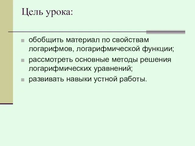 Цель урока: обобщить материал по свойствам логарифмов, логарифмической функции; рассмотреть основные методы